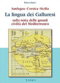La lingua dei galluresi. Sardegna, Corsica, Sicilia. Sulla rotta delle grandi civilt&agrave; del Mediterraneo