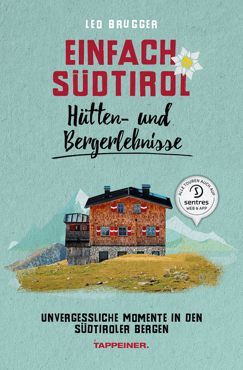 Einfach S&uuml;dtirol. H&uuml;tten- und Bergerlebnisse. Unvergessliche Momente in den S&uuml;dtiroler Bergen