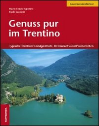 Genuss pur im Trentino. Typische Trentiner Landgasth&ouml;fe, Restaurants und Produzenten