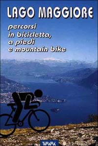 Lago Maggiore. Percorsi in bicicletta, a piedi e mountain bike