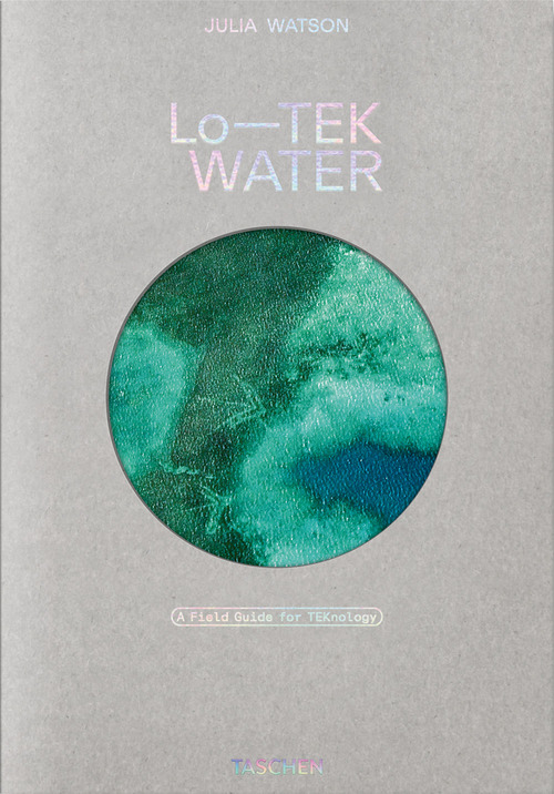 Julia Watson. Lo-TEK. Water. A field guide for TEKnology. Ediz. inglese