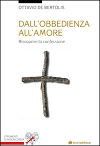 Dall'obbedienza all'amore. Riscoprire la confessione