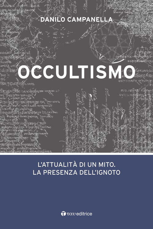Occultismo. L'attualit&agrave; di un mito. La presenza dell'ignoto