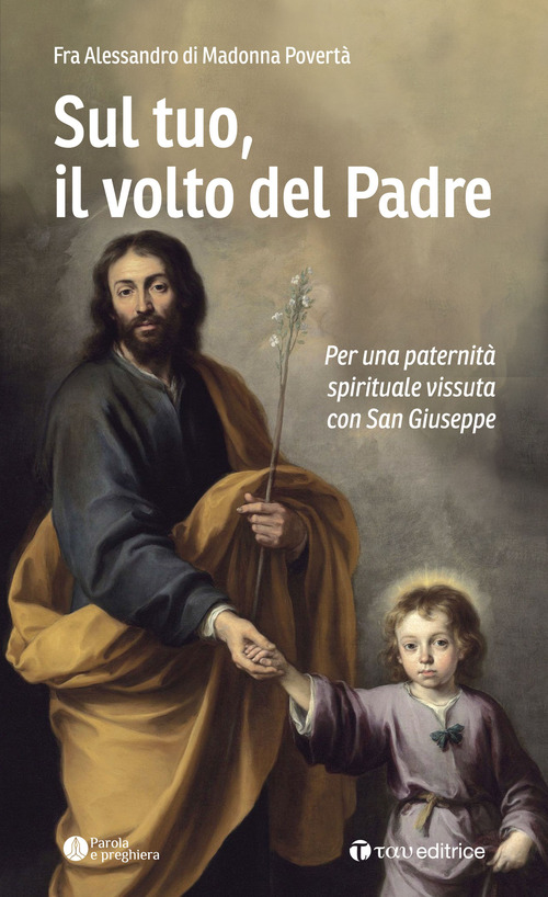 Sul tuo, il volto del Padre. Per una paternit&agrave; spirituale vissuta con San Giuseppe