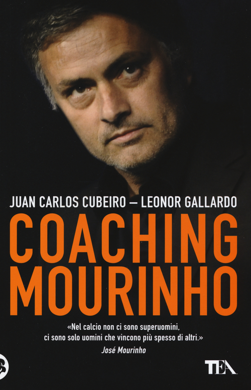 Coaching Mourinho. Tecniche e strategie vincenti del pi&ugrave; grande allenatore del mondo