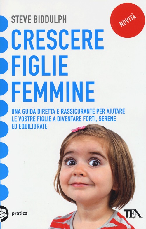 Crescere figlie femmine. Una guida diretta e rassicurante per aiutare le vostre figlie a diventare forti, serene ed equilibrate
