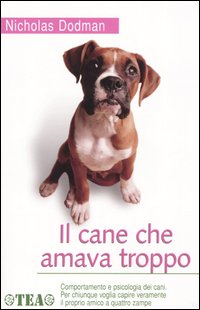Il cane che amava troppo. Comportamento e psicologia dei cani