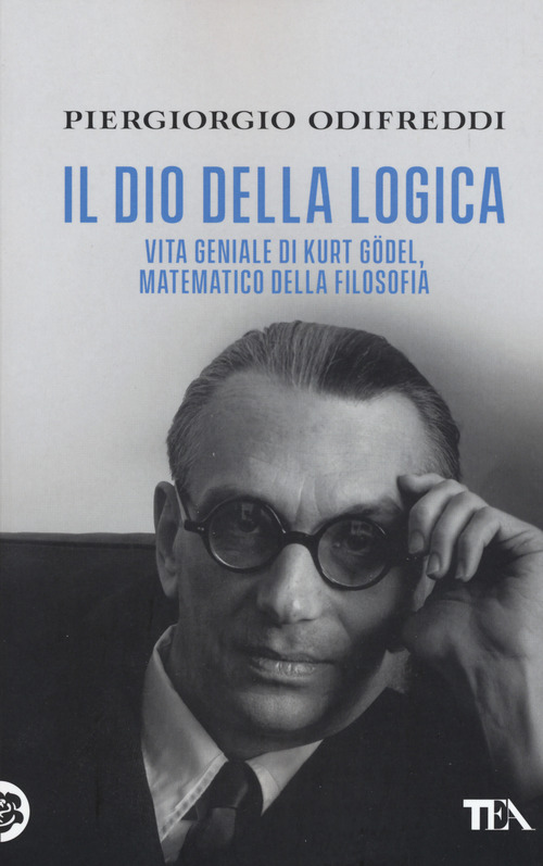 Il dio della logica. Vita geniale di Kurt Goedel, matematico della filosofia