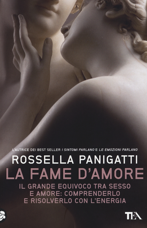 La fame d'amore. Il grande equivoco tra sesso e amore: comprenderlo e risolverlo con l'energia