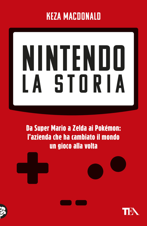 Nintendo. La storia. Da Super Mario a Zelda ai Pok&eacute;mon: l'azienda che ha cambiato il mondo un gioco alla volta