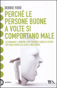 Perch&eacute; le persone buone a volte si comportano male. Illuminare il nostro lato oscuro e quello altrui per non ferire gli altri e noi stessi