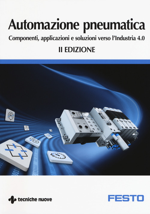 Automazione pneumatica. Componenti, applicazioni e soluzioni verso l'industria 4.0