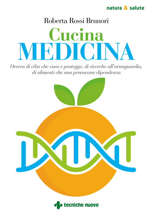 Cucina medicina. Ovvero di cibo che cura e protegge, di ricerche all'avanguardia, di alimenti che non provocano dipendenza