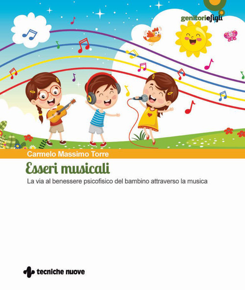 Esseri musicali. La via al benessere psicofisico del bambino attraverso la musica