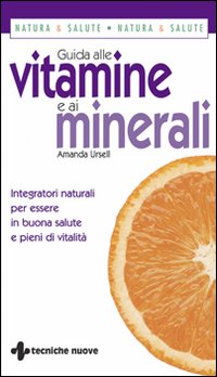 Guida alle vitamine e ai minerali. Integratori naturali per essere in buona salute e pieni di vitalit&agrave;