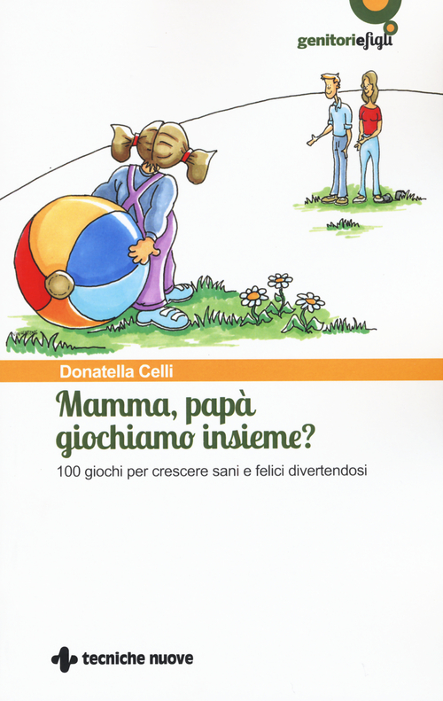 Mamma, papà giochiamo insieme? 100 giochi per crescere sani e felici divertendosi