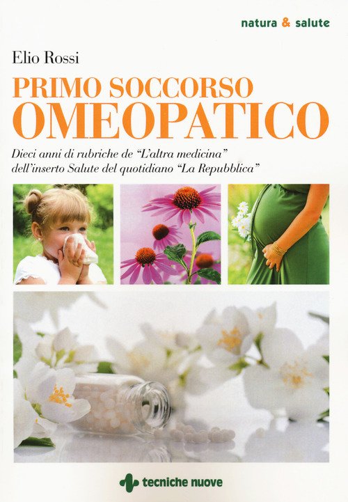 Primo soccorso omeopatico. Dieci anni di rubriche de &laquo;L'altra medicina&raquo; dell'inserto Salute del quotidiano &laquo;La Repubblica&raquo;