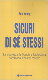 Sicuri di s&eacute; stessi. La sicurezza, la fiducia e l'autostima cambiano il nostro mondo