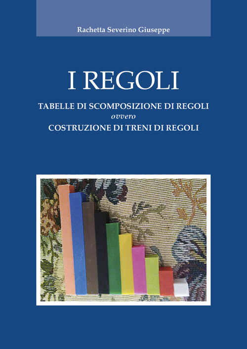 I regoli. Tabelle di scomposizione di regoli ovvero costruzione di treni di regoli