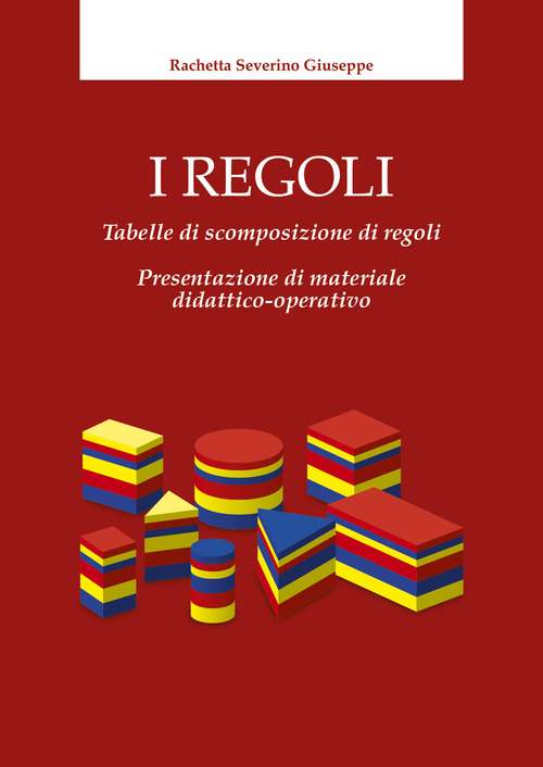 I regoli. Tabelle di scomposizione di regoli. Presentazione di materiale didattico-operativo