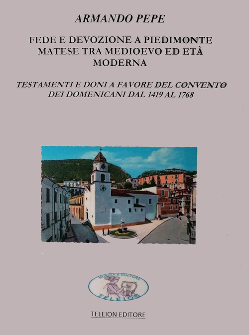 Fede e devozione a Piedimonte Matese tra Medioevo ed et&agrave; moderna. Testamenti e doni a favore del convento dei domenicani dal 1419 al 1768