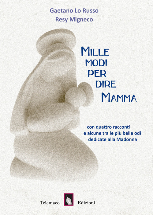 Mille modi per dire mamma.Con quattro racconti e alcune tra le pi&ugrave; belle odi dedicate alla Madonna