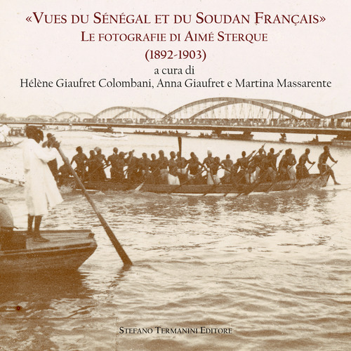 «Vues du Sénégal et du Soudan Frnçais». Le fotografie di Aimé Sterque (1892-1903). Ediz. italiana e francese