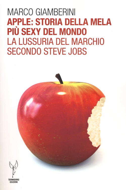 Apple: storia della mela pi&ugrave; sexy del mondo. La lussuria del marchio secondo Steve Jobs