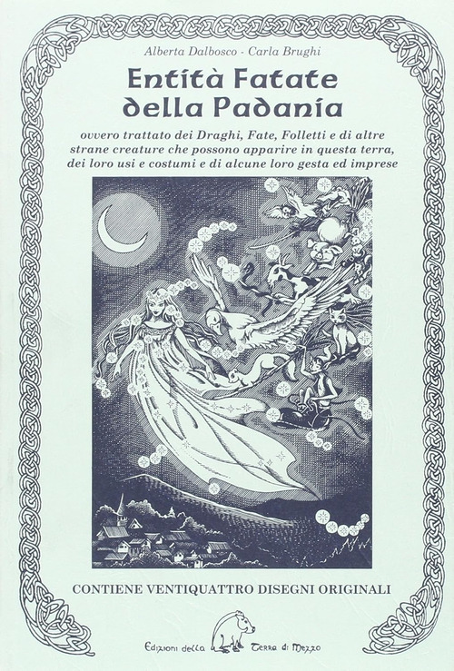 Entit&agrave; fatate della Padania. Ovvero trattato dei draghi, fate, folletti e di altre strane creature che possono apparire in questa terra, dei loro usi e costumi...