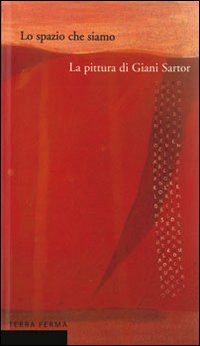 Lo spazio che siamo. La pittura di Giani Sartor