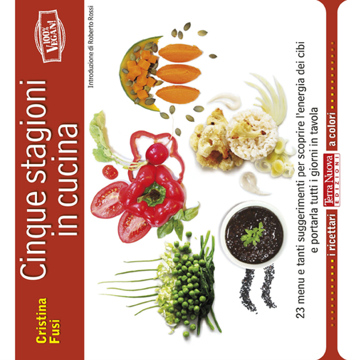 Cinque stagioni in cucina. 23 menu e tanti suggerimenti utili per scoprire l'energia dei cibi e portarla tutti i giorni in tavola