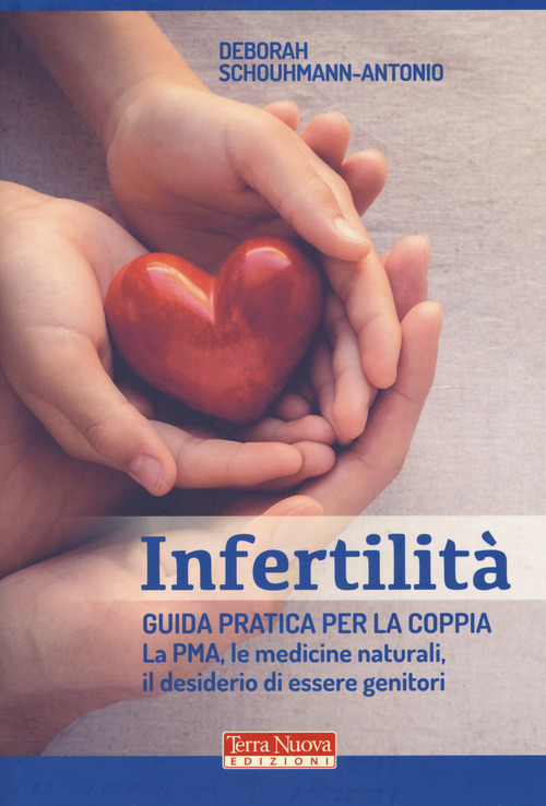 Infertilit&agrave;. Guida pratica per la coppia, La PMA, le medicine naturali, il desiderio di essere genitori