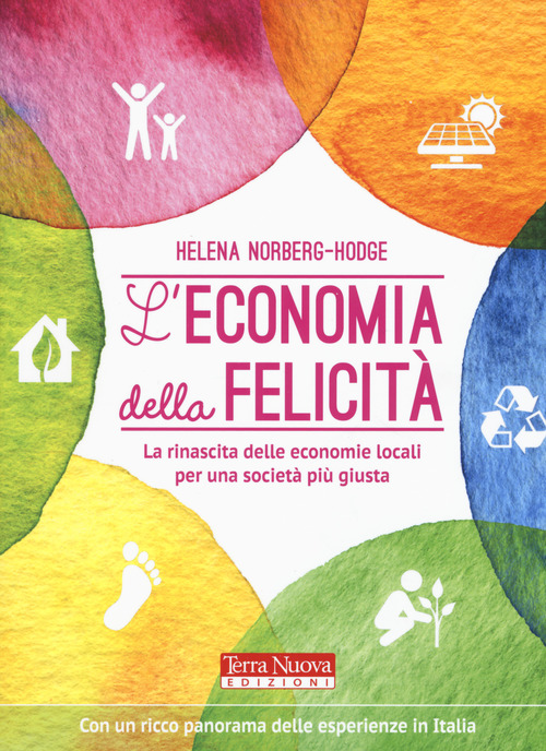 L'economia della felicit&agrave;. La rinascita delle economie locali per una societ&agrave; pi&ugrave; giusta
