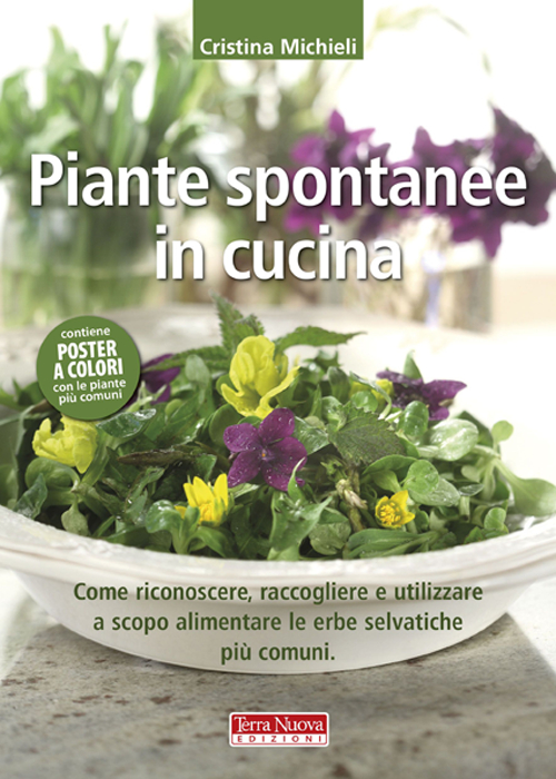 Piante spontanee in cucina. Come riconoscere, raccogliere e utilizzare a scopo alimentare le erbe selvatiche più comuni