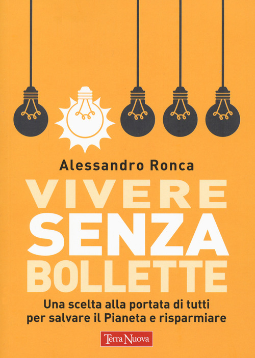 Vivere senza bollette. Una scelta alla portata di tutti per salvare il pianeta e risparmiare