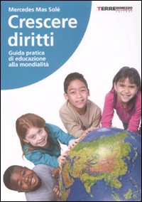 Crescere diritti. Guida pratica di educazione alla mondialit&agrave;