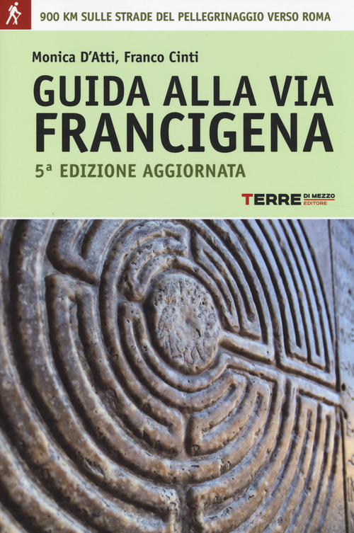 Guida alla via Francigena. Oltre 900 chilometri sulle strade del pellegrinaggio verso Roma