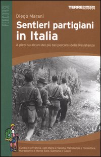 Sentieri partigiani in Italia. A piedi su alcuni dei pi&ugrave; bei percorsi della Resistenza