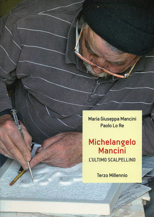 Michelangelo Mancini. L'ultimo scalpellino