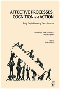 Affective processes, cognition and action. Study day in honour of Paolo Bonaiuto-Proceedings. Selected papers