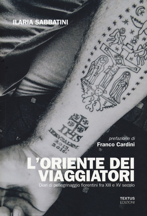 L'Oriente dei viaggiatori. Diari di pellegrinaggio fiorentini tra XIII e XV secolo