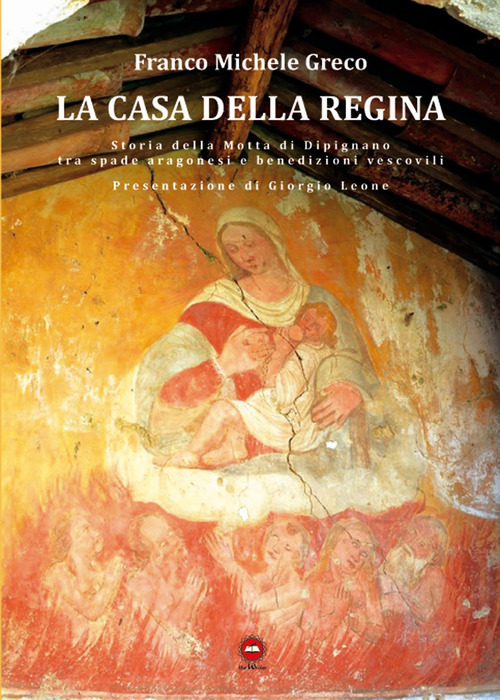 La casa della regina. Storia della Motta di Dipignano tra spade aragonesi e benedizioni vescovili