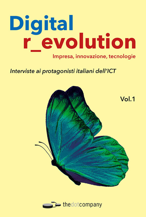 Digital r_evolution. Impresa, innovazione, tecnologie. Interviste ai protagonisti italiani dell'ICT