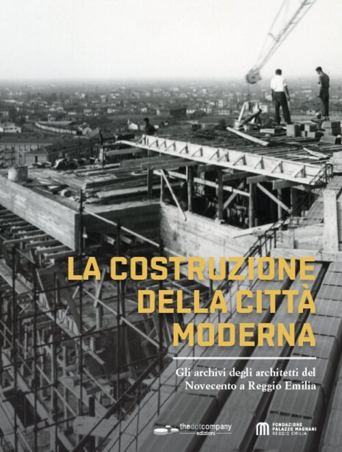 La costruzione della citt&agrave; moderna. Gli archivi degli architetti del Novecento a Reggio Emilia