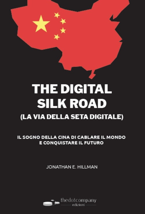 La via della seta digitale (The digital silk road). Il sogno della Cina di cablare il mondo e conquistare il futuro