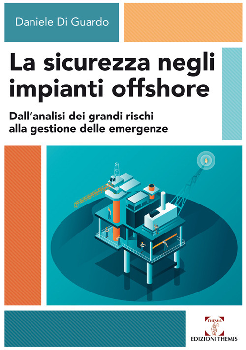 La sicurezza negli impianti offshore. Dall'analisi dei grandi rischi alla gestione delle emergenze