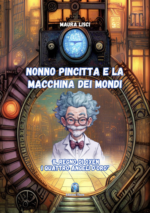 Il regno di Oxen. I quattro angeli d'oro. Nonno Pincitta e la macchina dei mondi