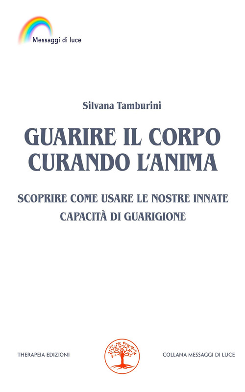 Guarire il corpo curando l'anima. Scoprire come usare le nostre innate capacità di guarigione