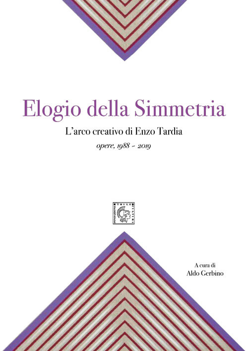 Elogio della simmetria. L'arco creativo di Enzo Tardia. Opere 1988-2019