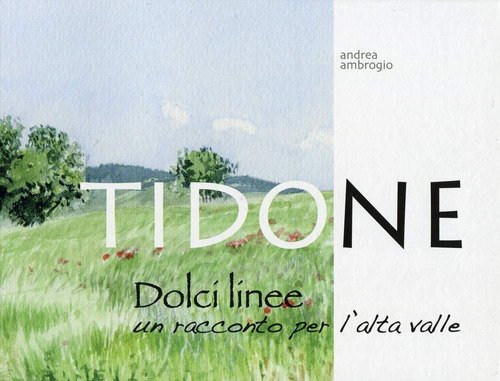 Tidone, dolci linee. Un racconto per l'alta valle
